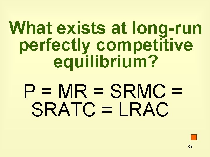 What exists at long-run perfectly competitive equilibrium? P = MR = SRMC = SRATC