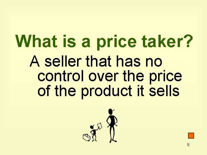 What is a price taker? A seller that has no control over the price