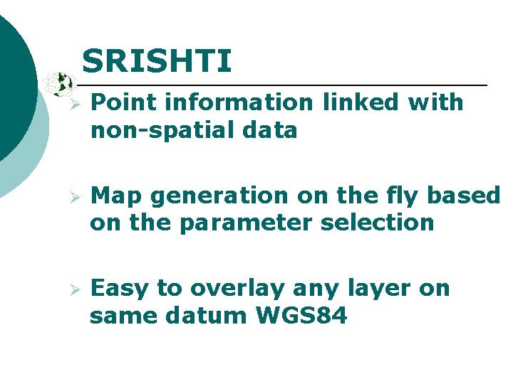 SRISHTI Ø Ø Ø Point information linked with non-spatial data Map generation on the