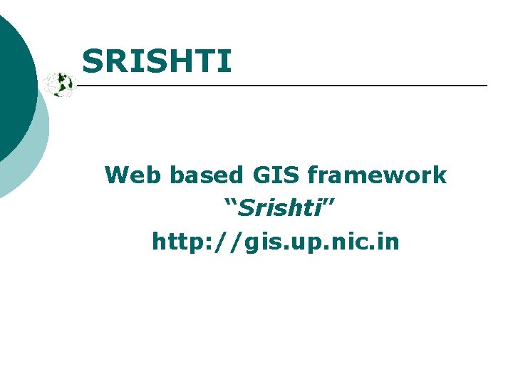 SRISHTI Web based GIS framework “Srishti” http: //gis. up. nic. in 