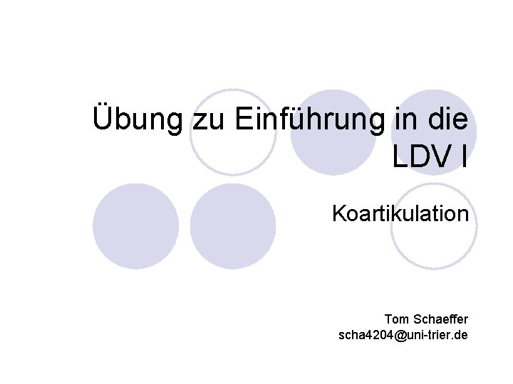 Übung zu Einführung in die LDV I Koartikulation Tom Schaeffer scha 4204@uni-trier. de 