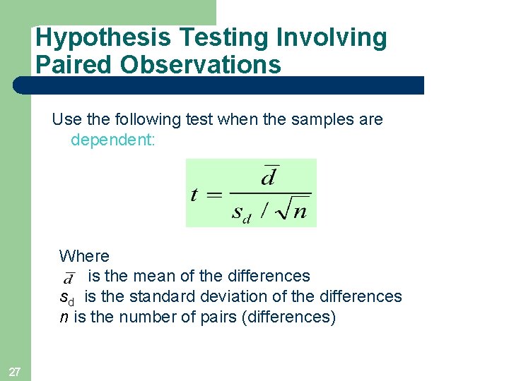 Hypothesis Testing Involving Paired Observations Use the following test when the samples are dependent: