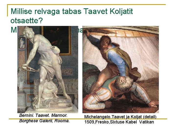 Millise relvaga tabas Taavet Koljatit otsaette? Millise relvaga surmas Taavet Koljati? Bernini. Taavet. Marmor.