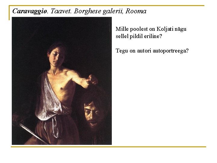 Caravaggio. Taavet. Borghese galerii, Rooma Mille poolest on Koljati nägu sellel pildil eriline? Tegu