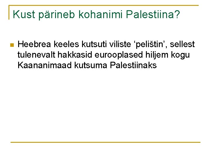 Kust pärineb kohanimi Palestiina? n Heebrea keeles kutsuti viliste ‘pelištin’, sellest tulenevalt hakkasid eurooplased