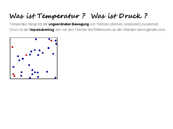 Was ist Temperatur ? Was ist Druck ? Temperatur hängt mit der ungeordneten Bewegung