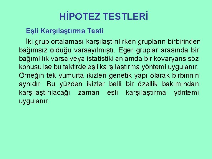 HİPOTEZ TESTLERİ Eşli Karşılaştırma Testi İki grup ortalaması karşılaştırılırken grupların birbirinden bağımsız olduğu varsayılmıştı.