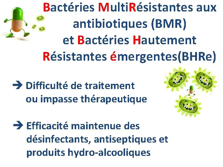 Bactéries Multi. Résistantes aux antibiotiques (BMR) et Bactéries Hautement Résistantes émergentes(BHRe) è Difficulté de