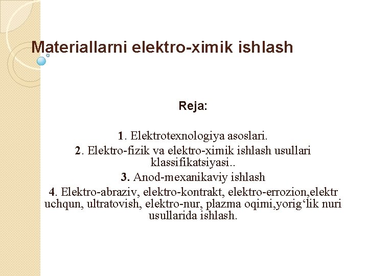 Materiallarni elektro-ximik ishlash Reja: 1. Elektrotexnologiya asoslari. 2. Elektro fizik va elektro ximik ishlash