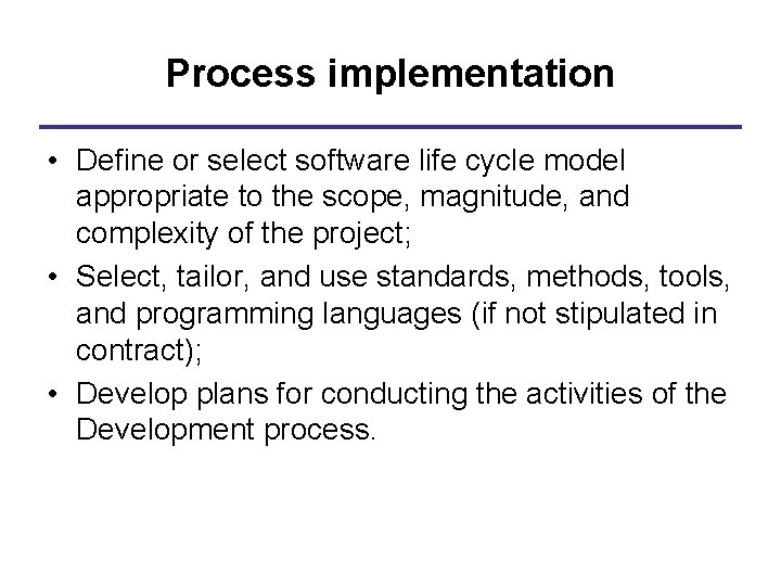 Process implementation • Define or select software life cycle model appropriate to the scope,