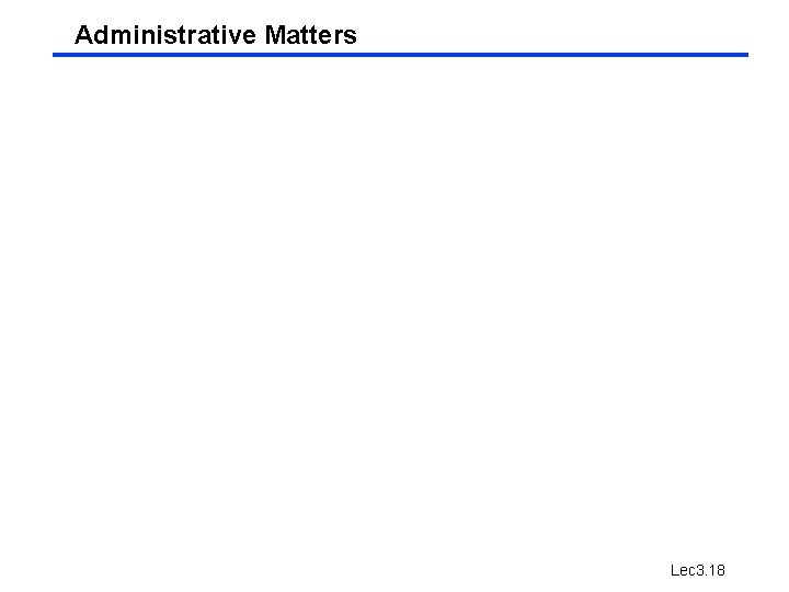Administrative Matters Lec 3. 18 Administrative Matters Lec 3. 18