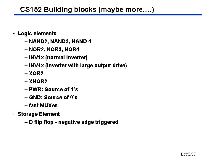 CS 152 Building blocks (maybe more…. ) • Logic elements – NAND 2, NAND CS 152 Building blocks (maybe more…. ) • Logic elements – NAND 2, NAND