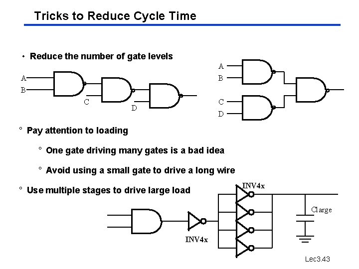 Tricks to Reduce Cycle Time • Reduce the number of gate levels A B Tricks to Reduce Cycle Time • Reduce the number of gate levels A B