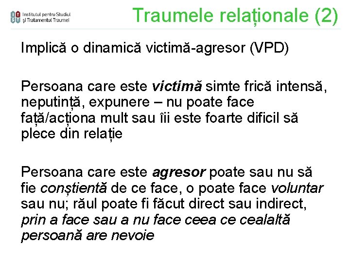 Traumele relaționale (2) Implică o dinamică victimă-agresor (VPD) Persoana care este victimă simte frică