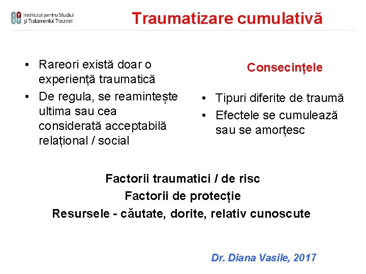 Traumatizare cumulativă • Rareori există doar o experiență traumatică • De regula, se reamintește