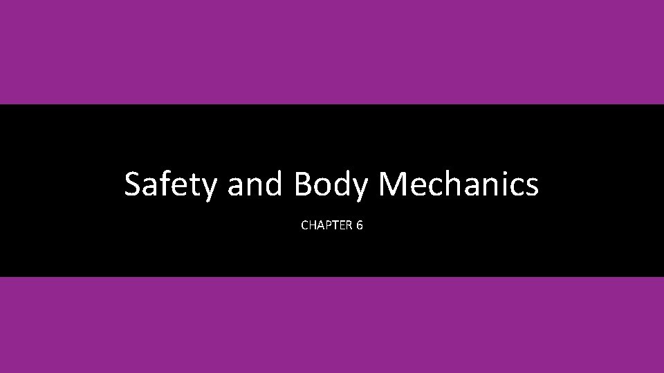 Safety and Body Mechanics CHAPTER 6 