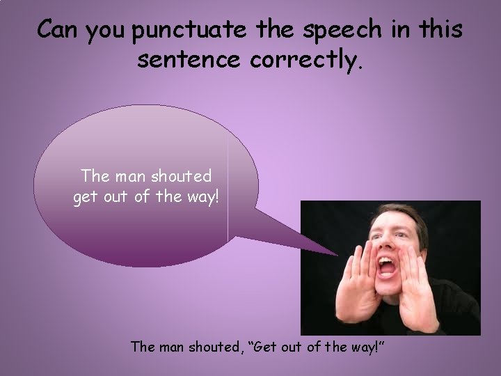 Can you punctuate the speech in this sentence correctly. The man shouted get out