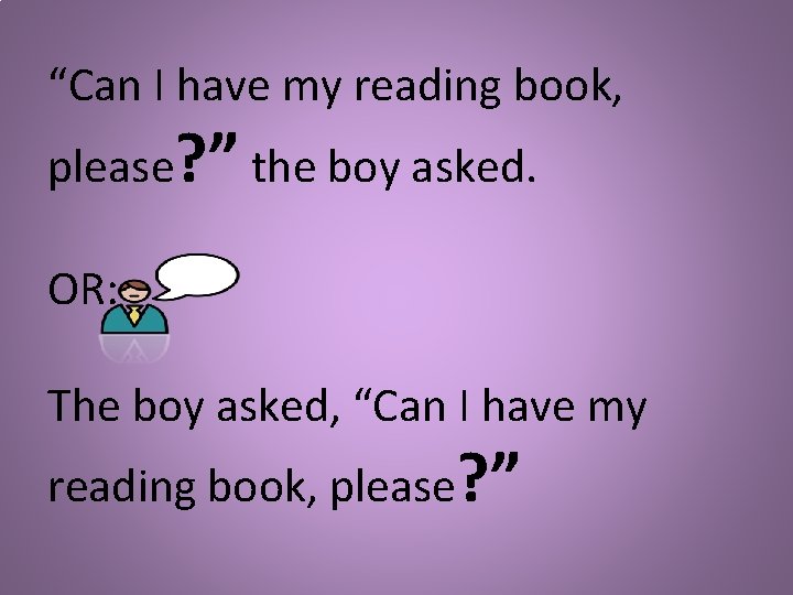 “Can I have my reading book, please? ” the boy asked. OR: The boy