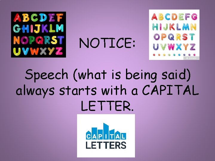 NOTICE: Speech (what is being said) always starts with a CAPITAL LETTER. 