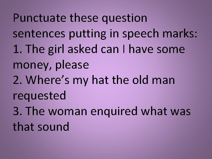 Punctuate these question sentences putting in speech marks: 1. The girl asked can I