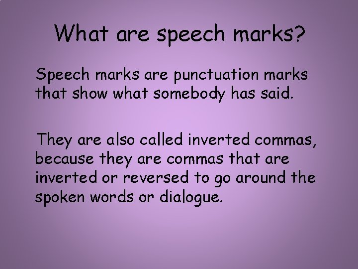 What are speech marks? Speech marks are punctuation marks that show what somebody has