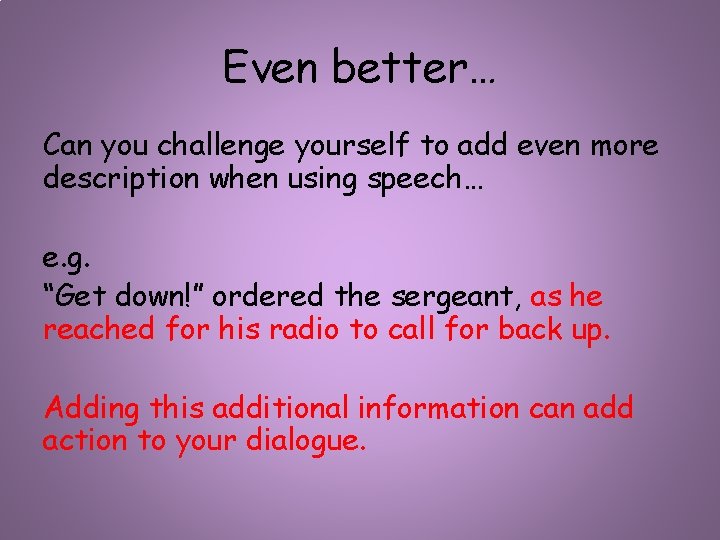 Even better… Can you challenge yourself to add even more description when using speech…