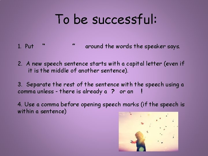To be successful: 1. Put “ ” around the words the speaker says. 2.