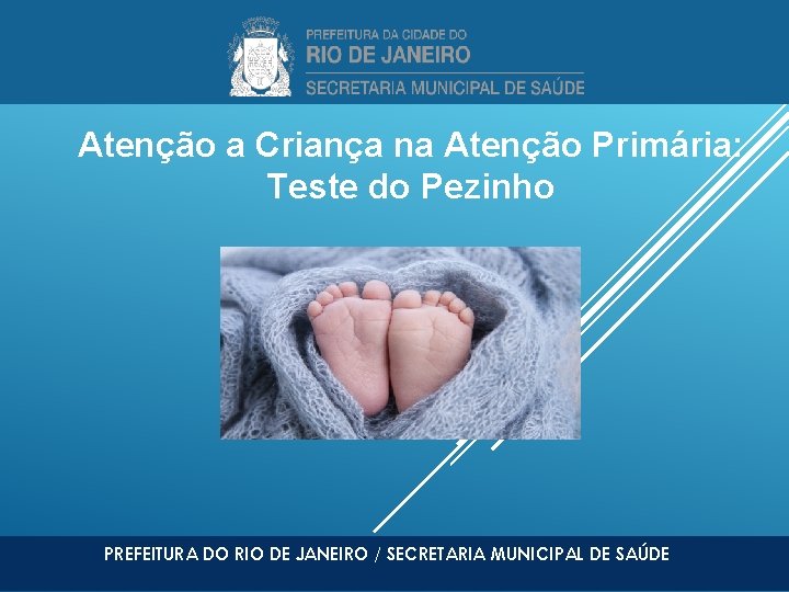 Atenção a Criança na Atenção Primária: Teste do Pezinho PREFEITURA DO RIO DE JANEIRO