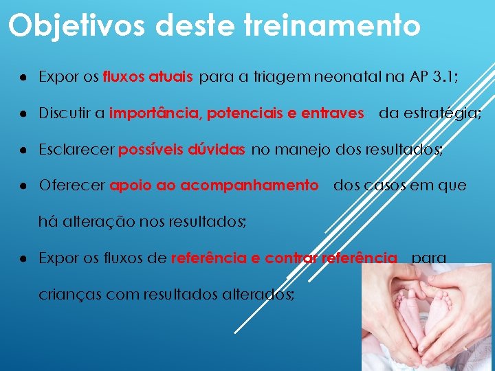 Objetivos deste treinamento ● Expor os fluxos atuais para a triagem neonatal na AP