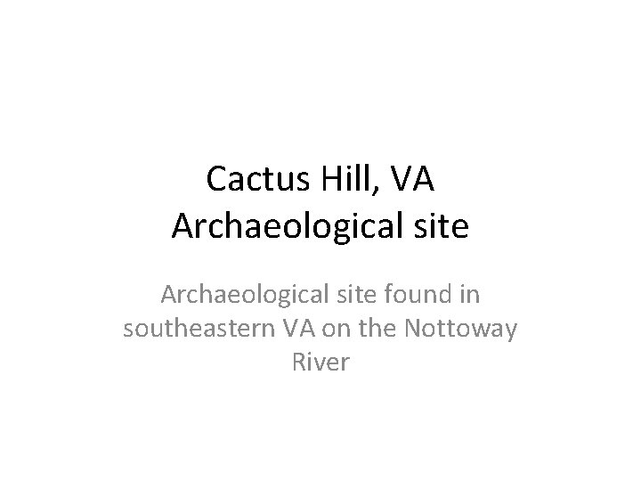 Cactus Hill, VA Archaeological site found in southeastern VA on the Nottoway River 