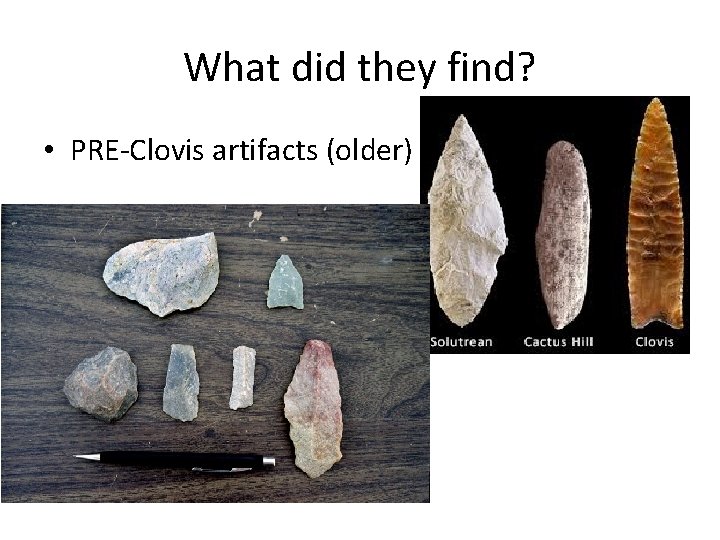 What did they find? • PRE-Clovis artifacts (older) 