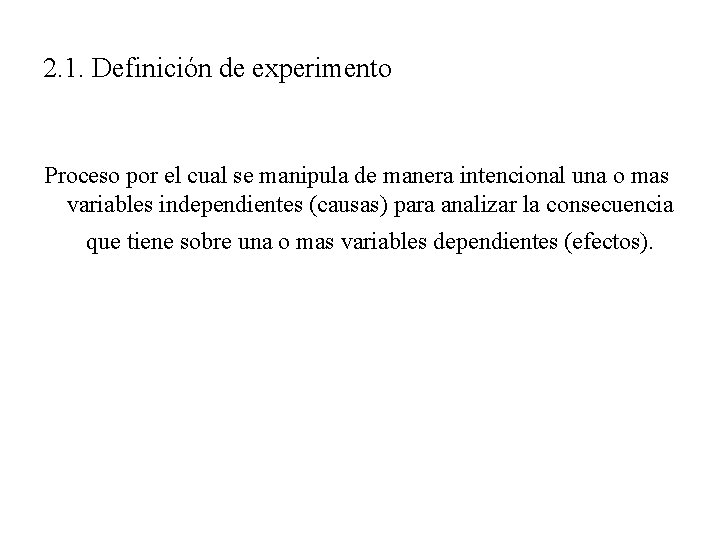 2. 1. Definición de experimento Proceso por el cual se manipula de manera intencional