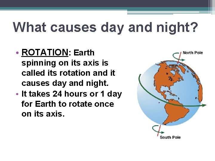 What causes day and night? • ROTATION: Earth spinning on its axis is called