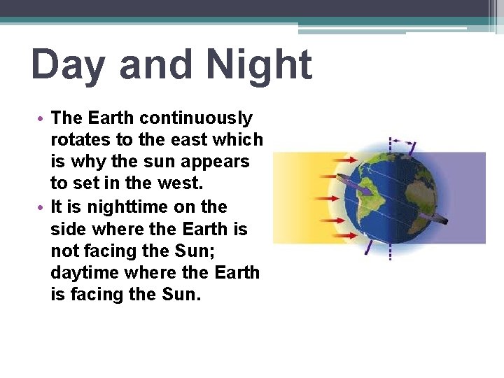 Day and Night • The Earth continuously rotates to the east which is why