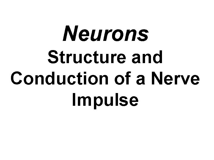 Neurons Structure and Conduction of a Nerve Impulse 