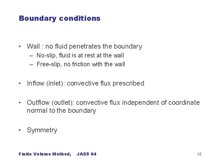 Boundary conditions • Wall : no fluid penetrates the boundary – No-slip, fluid is
