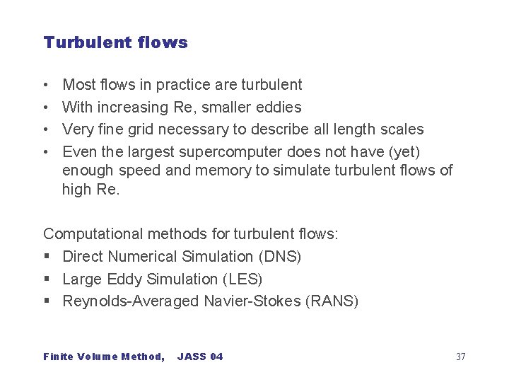 Turbulent flows • • Most flows in practice are turbulent With increasing Re, smaller