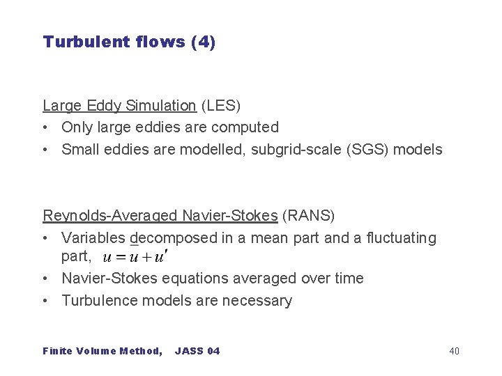 Turbulent flows (4) Large Eddy Simulation (LES) • Only large eddies are computed •