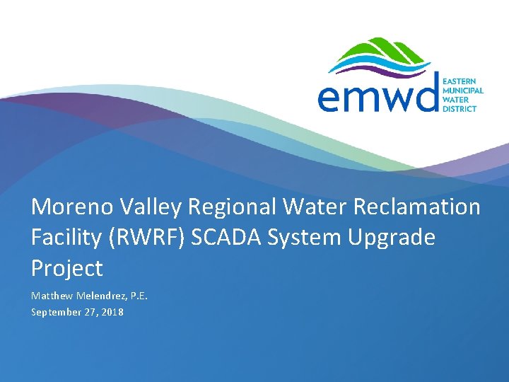 Moreno Valley Regional Water Reclamation Facility (RWRF) SCADA System Upgrade Project Matthew Melendrez, P. Moreno Valley Regional Water Reclamation Facility (RWRF) SCADA System Upgrade Project Matthew Melendrez, P.