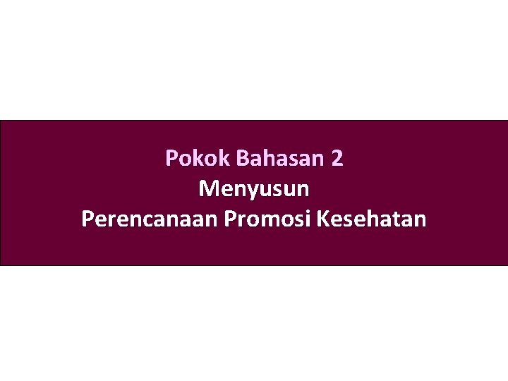 Pokok Bahasan 2 Menyusun Perencanaan Promosi Kesehatan 