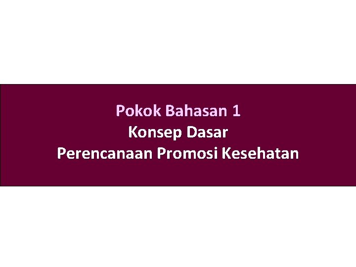 Pokok Bahasan 1 Konsep Dasar Perencanaan Promosi Kesehatan 