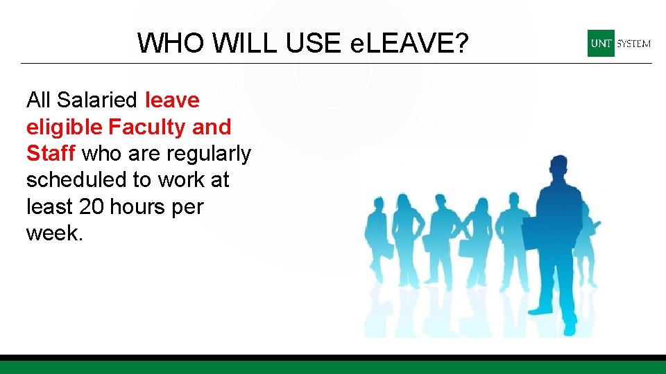 WHO WILL USE e. LEAVE? All Salaried leave eligible Faculty and Staff who are