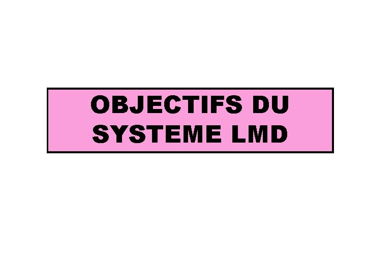 OBJECTIFS DU SYSTEME LMD 