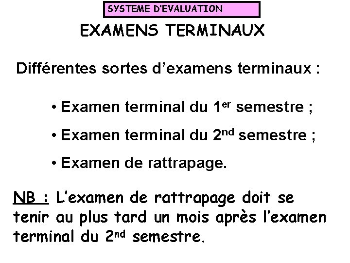 SYSTEME D’EVALUATION EXAMENS TERMINAUX Différentes sortes d’examens terminaux : • Examen terminal du 1