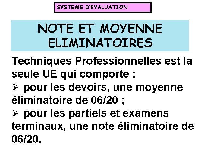 SYSTEME D’EVALUATION NOTE ET MOYENNE ELIMINATOIRES Techniques Professionnelles est la seule UE qui comporte