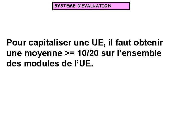 SYSTEME D’EVALUATION Pour capitaliser une UE, il faut obtenir une moyenne >= 10/20 sur