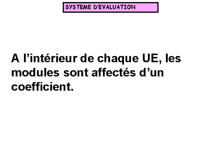 SYSTEME D’EVALUATION A l’intérieur de chaque UE, les modules sont affectés d’un coefficient. 