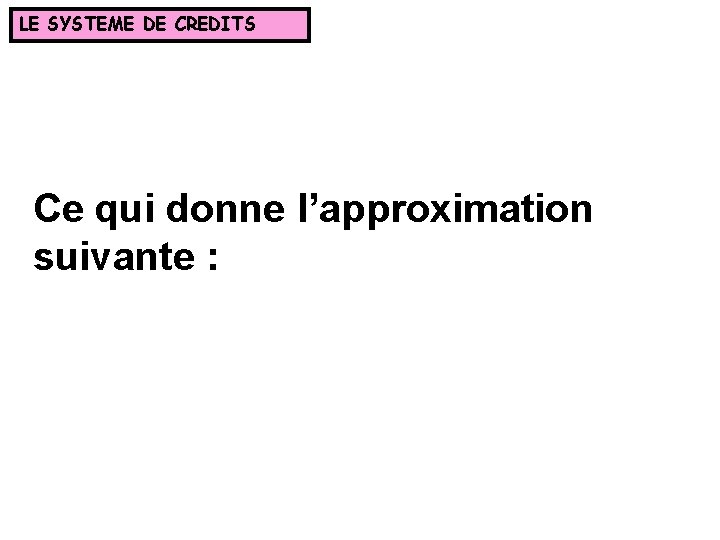 LE SYSTEME DE CREDITS Ce qui donne l’approximation suivante : 