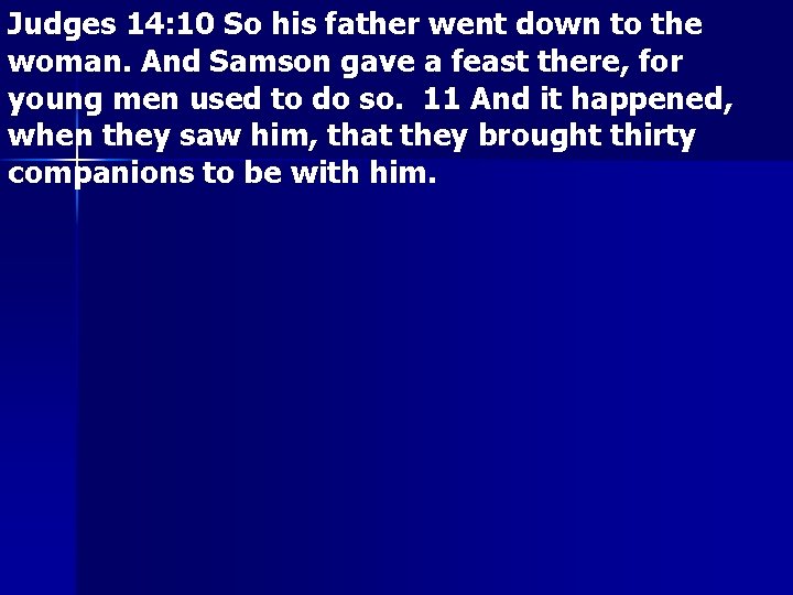 Judges 14: 10 So his father went down to the woman. And Samson gave