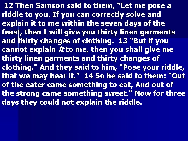 12 Then Samson said to them, "Let me pose a riddle to you. If 12 Then Samson said to them, "Let me pose a riddle to you. If